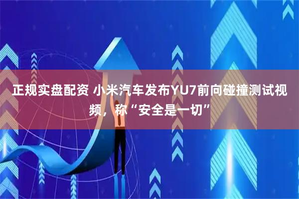 正规实盘配资 小米汽车发布YU7前向碰撞测试视频，称“安全是一切”